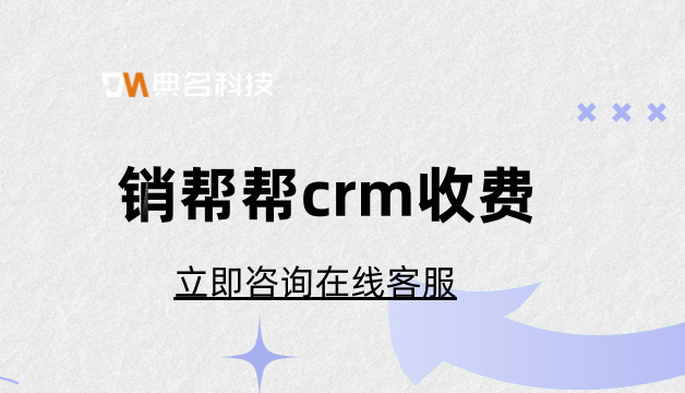 crm客户关系管理软件哪家好?销帮帮收费