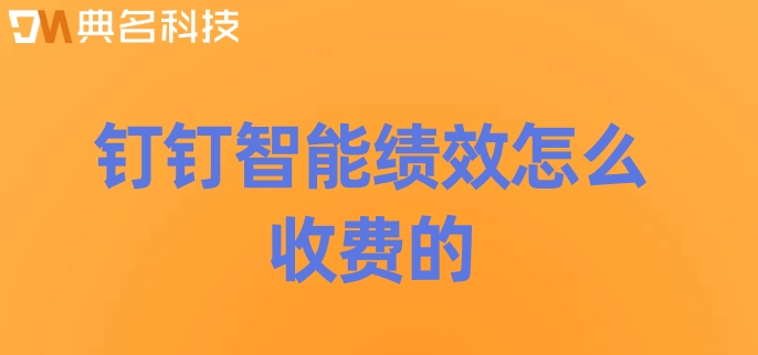 教师绩效系统:钉钉智能绩效怎么收费的