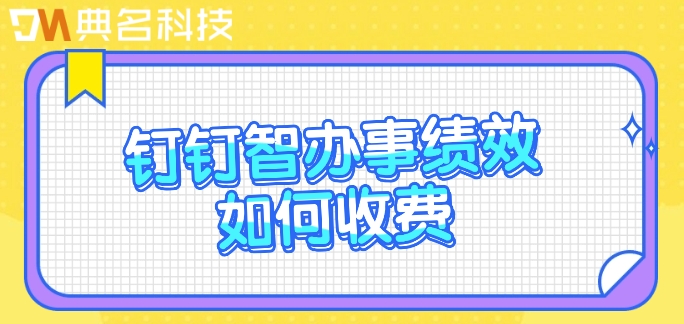 绩效云系统：钉钉智办事绩效如何收费