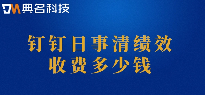 绩效薪资系统：钉钉日事清绩效收费多少钱