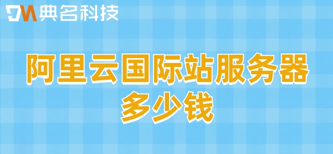阿里云国际站新加坡：阿里云国际站服务器多少钱