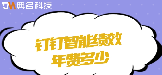 绩效人事管理系统:钉钉智能绩效年费多少
