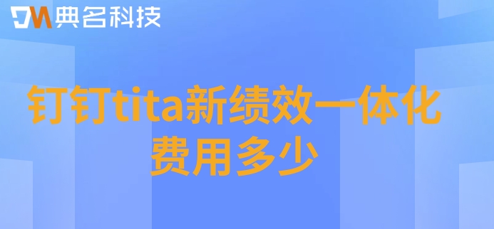 绩效软件方案：钉钉tita新绩效一体化费用多少
