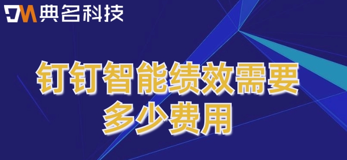 绩效提升系统：钉钉智能绩效需要多少费用
