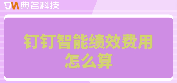 基于kpi的绩效考核系统:钉钉智能绩效费用怎么算