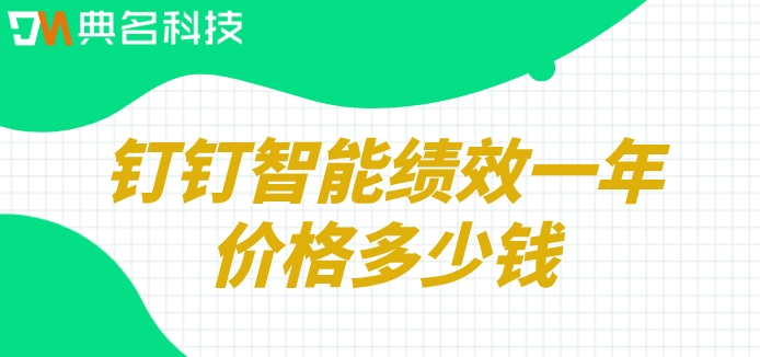集体绩效系统：钉钉智能绩效一年价格多少钱