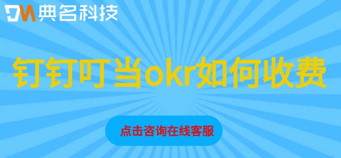 okr系统绩效考核：钉钉叮当okr如何收费