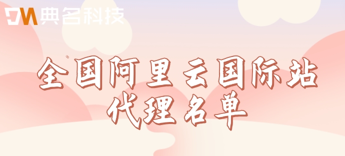 全国阿里云国际站代理名单