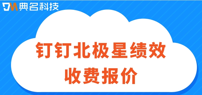 采购绩效管理系统:钉钉北极星绩效收费报价