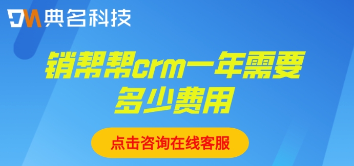客户管理维护软件：销帮帮crm一年需要多少费用