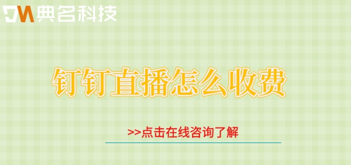 钉钉直播 怎么收费?钉钉直播价格明细