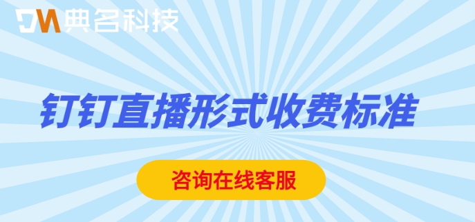 钉钉直播形式收费标准:钉钉直播高级版价格