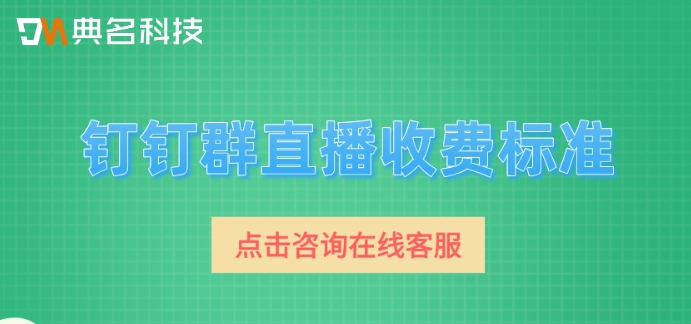 钉钉群直播收费标准:钉钉群直播如何收费