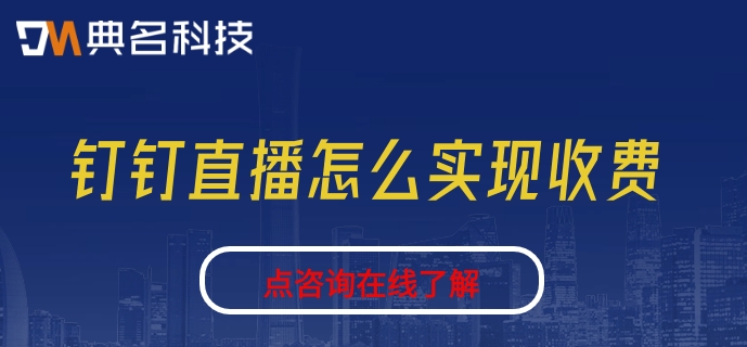 钉钉直播怎么实现收费?钉钉直播收费标准