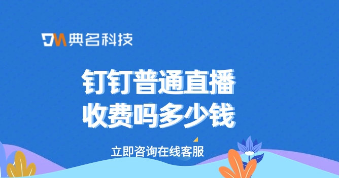 钉钉直播收藏价格：钉钉普通直播收费吗多少钱