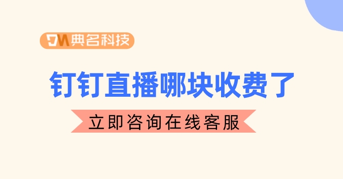 钉钉直播要收费了么?钉钉直播哪块收费了
