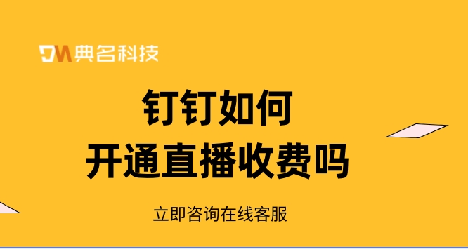 钉钉所有直播都收费吗?钉钉如何开通直播收费吗