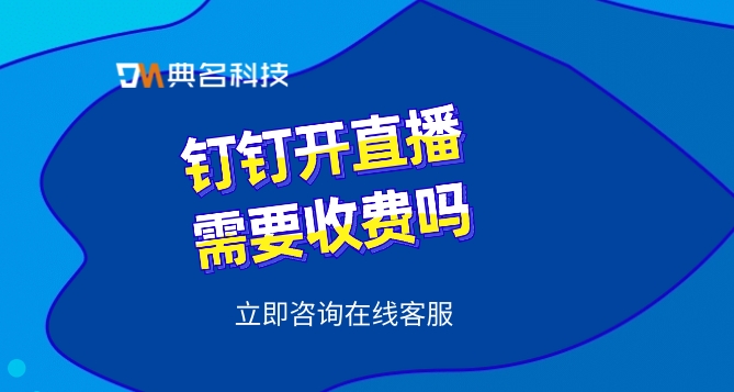 钉钉开直播需要收费吗?钉钉直播录课收费吗