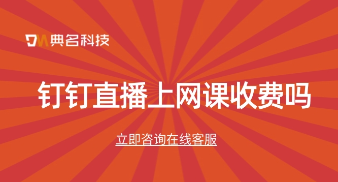 钉钉直播上网课收费吗?钉钉直播准备收费了吗