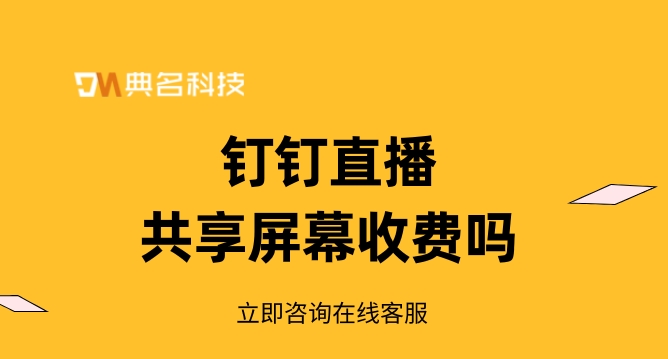 钉钉直播共享屏幕收费吗?钉钉以后直播会收费吗