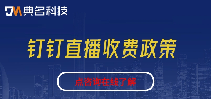 钉钉要收费直播吗?钉钉直播收费政策