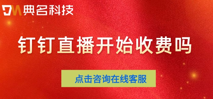 钉钉直播开始收费吗?钉钉直播间价格