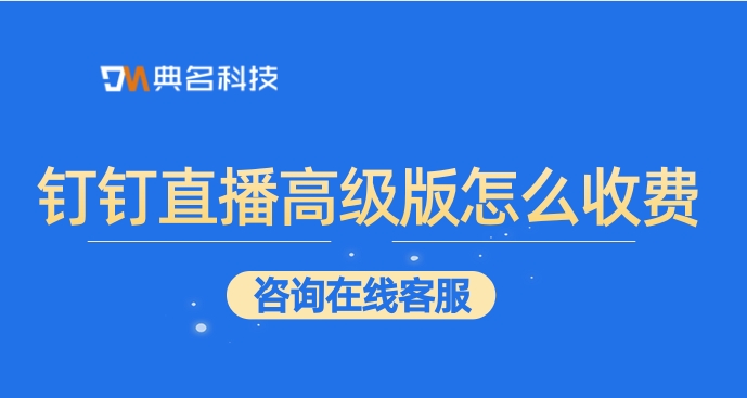 钉钉直播功能要收费吗?钉钉直播高级版怎么收费