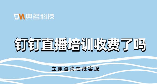 钉钉直播培训收费了吗?钉钉开直播要收费吗