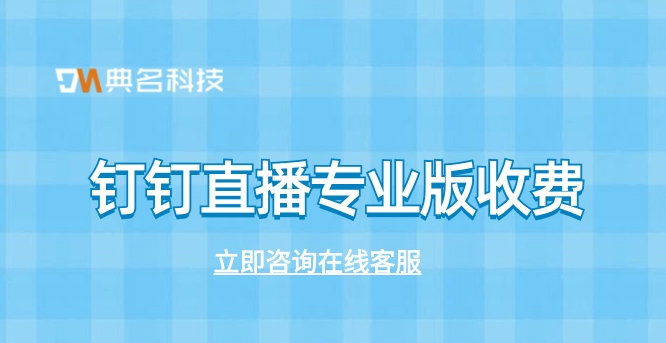 钉钉直播专业版收费:钉钉开直播收费了吗