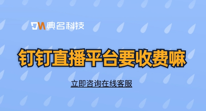 钉钉开直播课收费吗?钉钉直播平台要收费嘛