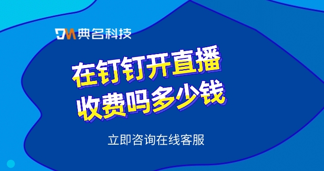 在钉钉开直播收费吗多少钱
