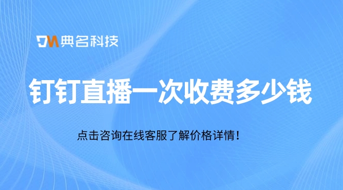 钉钉直播一次收费多少钱