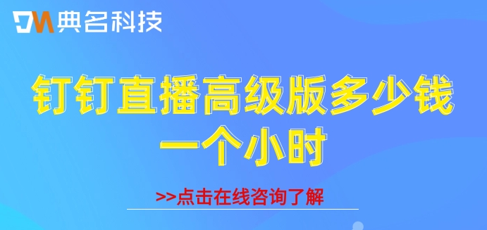 钉钉直播高级版多少钱一个小时