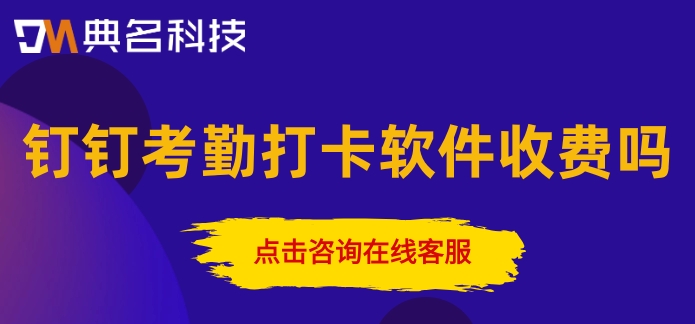 钉钉考勤打卡软件收费吗