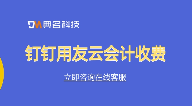 公司做账系统：钉钉用友云会计收费