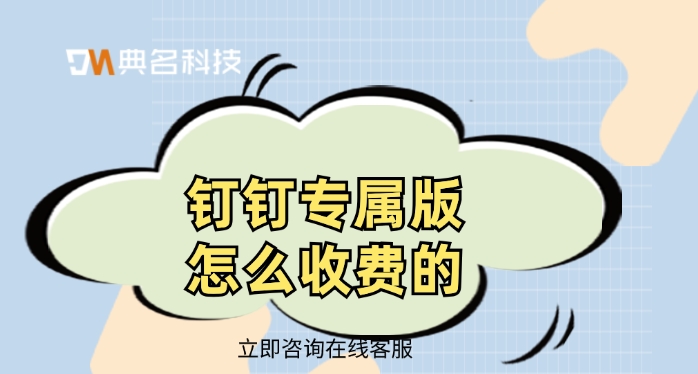 钉钉企业专属版:钉钉专属版怎么收费的