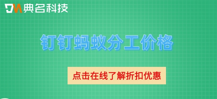 钉钉蚂蚁分工版本差别：钉钉蚂蚁分工价格