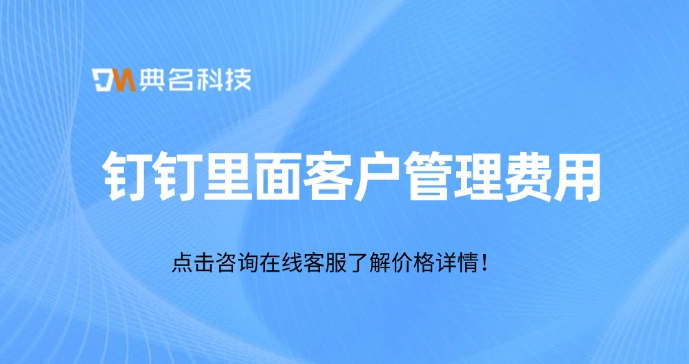 钉钉 合同 客户 管理：钉钉里面客户管理费用