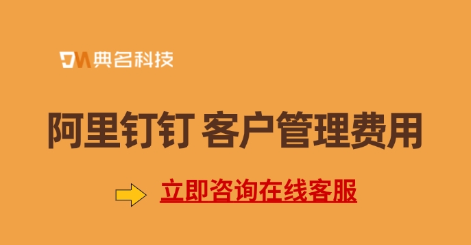 阿里钉钉 客户管理费用：钉钉客户管理板块