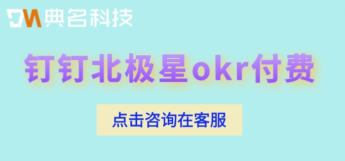 企业OKR管理系统怎么定价？钉钉北极星okr付费