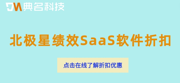 北极星绩效SaaS软件折扣:北极星绩效一个月多少钱