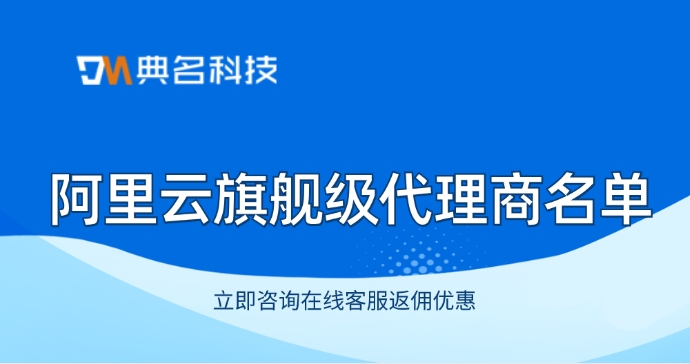 阿里云旗舰级代理商名单:阿里云旗舰级代理商有哪些