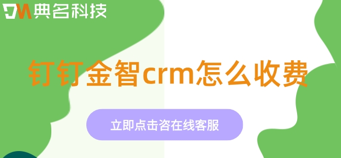 钉钉 企业客户管理系统：钉钉金智crm怎么收费