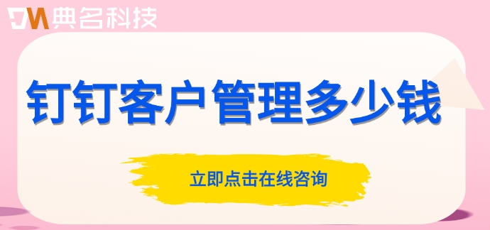 钉钉客户管理系统pc管理:钉钉客户管理多少钱