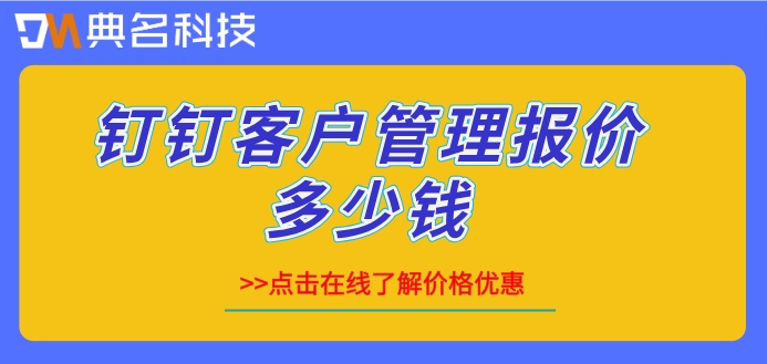 成都钉钉客户管理部署：钉钉客户管理报价多少钱