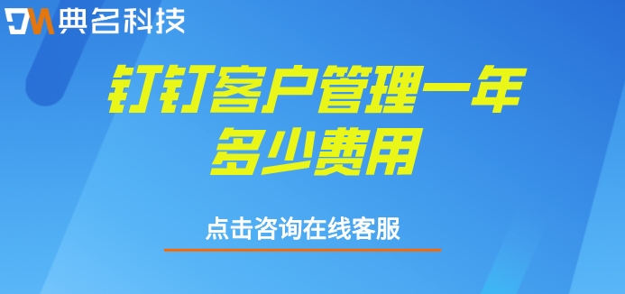 钉钉智能客户管理系统：钉钉客户管理一年多少费用