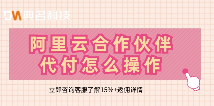 阿里云合作伙伴代付怎么操作