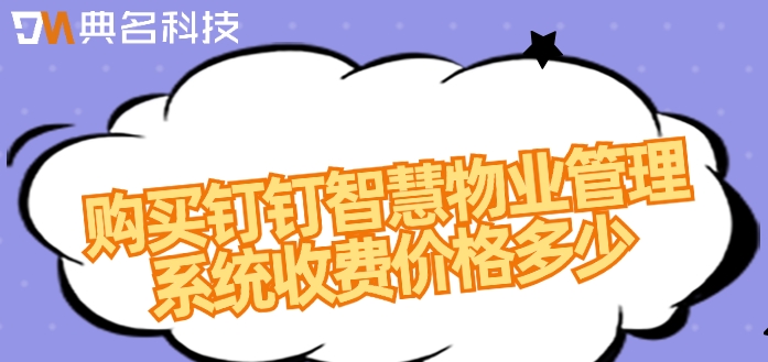 购买钉钉智慧物业管理系统收费价格多少