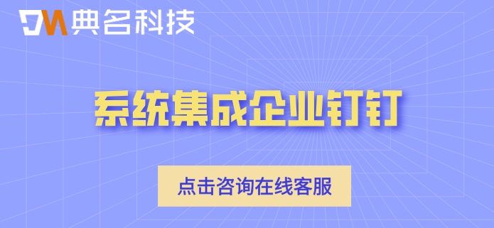 系统集成企业钉钉：钉钉系统集成费用是多少