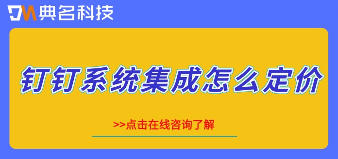 钉钉系统集成收费：钉钉系统集成怎么定价